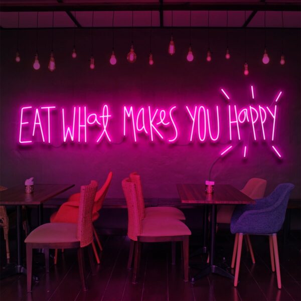 EAT WHAT MAKES YOU HAPPY NEON SIGN